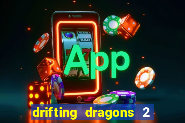 drifting dragons 2 temporada drifting dragons vai ter